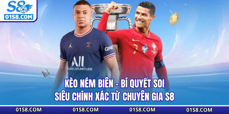 Kèo Ném Biên - Bí Quyết Soi Siêu Chính Xác Từ Chuyên Gia S8
