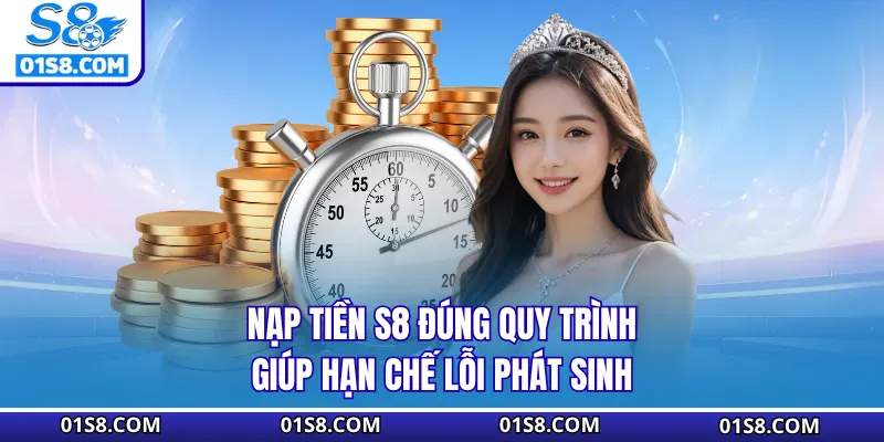 Nạp tiền S8 đúng quy trình giúp hạn chế lỗi phát sinh