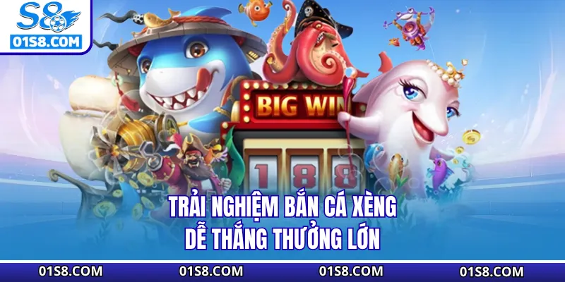 Trải nghiệm bắn cá xèng dễ thắng thưởng lớn